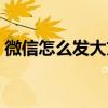 微信怎么发大文件视频（微信怎么发大文件）