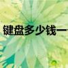 键盘多少钱一个中等价位（键盘多少钱一个）