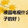 液晶电视什么牌子现在最好（液晶电视什么牌子的好）