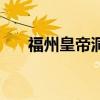 福州皇帝洞自驾游攻略（福州皇帝洞）