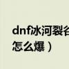 dnf冰河裂谷剑在哪能得到（dnf冰河裂谷剑怎么爆）
