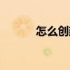 怎么创建群文件（怎么创建群）
