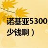 诺基亚5300多少钱啊值得买（诺基亚5300多少钱啊）