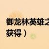 御龙林英雄之证怎么获得（御龙林进化石怎么获得）