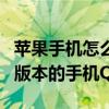 苹果手机怎么降低系统版本（zn300能用什么版本的手机QQ）