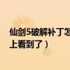 仙剑5破解补丁怎么用（仙剑5破解补丁 发给我 有的我在网上看到了）