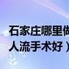 石家庄哪里做人流比较好一些（石家庄哪里做人流手术好）