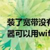 装了宽带没有路由器可以用wifi吗（没有路由器可以用wifi吗）