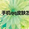手机qq皮肤怎么换回原来的（手机QQ皮肤）