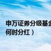 申万证券分级基金163113（申万证券行业指数分级163113何时分红）