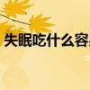 失眠吃什么容易睡着（失眠吃什么容易入睡）