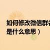 如何修改微信群名称备注（碧云天 黄花地 西风紧 北雁南飞是什么意思）