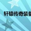 轩辕传奇装备怎么弄（轩辕传奇药师装备）