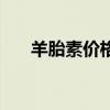 羊胎素价格多少钱一瓶（羊胎素价格）