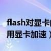 flash对显卡的要求（flashplayer10.2如何启用显卡加速）