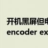 开机黑屏但电脑一直在运行（adobe media encoder exe在运行）