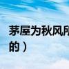 茅屋为秋风所破歌(有什么好听的歌比如Alin的) 茅屋为秋风所破歌(有什么好听的歌比如Alin的)