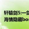 轩辕剑5:一剑凌云山海情（轩辕剑一剑凌云山海情隐藏boss）
