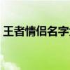 王者情侣名字大全最甜（飞车情侣名字大全）