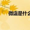 微店是什么时候上线的（微店是什么）