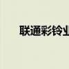 联通彩铃业务（河北联通彩铃网站是）