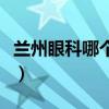 兰州眼科哪个医院好（兰州眼科哪个医院最好）