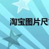 淘宝图片尺寸怎么修改（淘宝图片尺寸）
