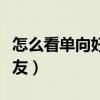 怎么看单向好友有没有删自己（怎么看单向好友）