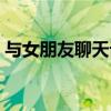 与女朋友聊天话题（跟女朋友聊天搞笑话题）