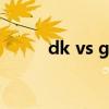 dk vs gen决赛回放（dk vs vg）