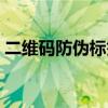 二维码防伪标签什么价格(二维码防伪扫描) 二维码防伪标签什么价格(二维码防伪扫描)
