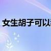女生胡子可以刮吗（女生胡子会自己淡化吗）