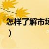 怎样了解市场需求与大众要求(怎样了解市场) 怎样了解市场需求与大众要求(怎样了解市场)