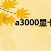 a3000显卡相当于什么水平（a308t）