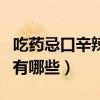 吃药忌口辛辣食物是指什么（吃药忌辛辣食品有哪些）