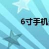 6寸手机多大尺寸（6寸手机多大）