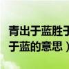 青出于蓝胜于蓝下一句是什么（青出于蓝而胜于蓝的意思）