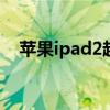 苹果ipad2越狱软件（ipad2 4 3 3越狱）