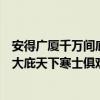 安得广厦千万间庇天下寒士俱欢颜的情感（安得广厦千万间大庇天下寒士俱欢颜）