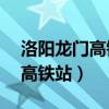 洛阳龙门高铁站电话24小时客服（洛阳龙门高铁站）