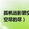 孤帆远影碧空尽的尽什么意思啊(孤帆远影碧空尽的尽) 孤帆远影碧空尽的尽什么意思啊(孤帆远影碧空尽的尽)