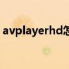 avplayerhd怎么使用（avplayerhd怎么用）