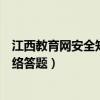 江西教育网安全知识网络答题入口（江西教育网安全知识网络答题）