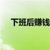 下班后赚钱的100个副业(网资赚钱吗) 下班后赚钱的100个副业(网资赚钱吗)