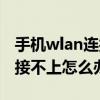 手机wlan连接不上是怎么回事（手机wlan连接不上怎么办）