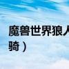 魔兽世界狼人坐骑在哪里看（魔兽世界狼人坐骑）