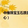 中维珠宝玉石质量检测中心官网（中维珠宝玉石质量检测中心）