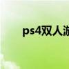 ps4双人游戏排行榜（ps4双人游戏）
