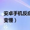 安卓手机反应变慢了怎么解决（安卓手机反应变慢）