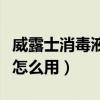 威露士消毒液怎么用来擦家具（威露士消毒液怎么用）